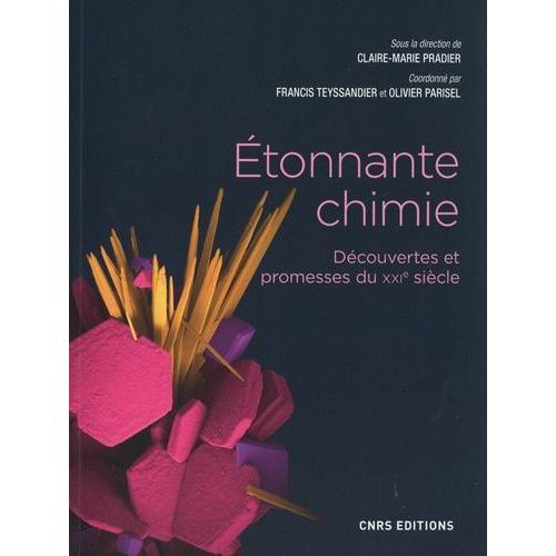 Etonnante Chimie - Découvertes Et Promesses Du Xxie Siècle