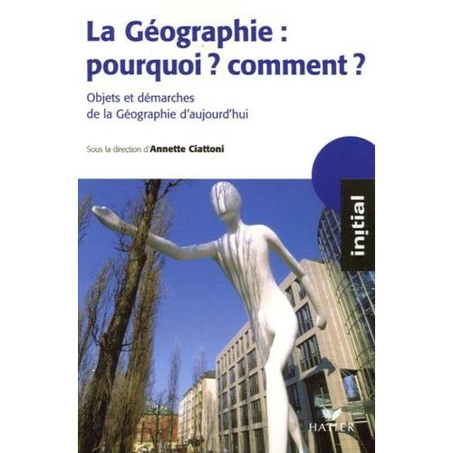 La Géographie : Pourquoi ? Comment ? - Objets Et Démarches De La Géographie D'aujourd'hui