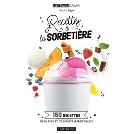 Recettes À La Sorbetière - 150 Recettes De Glaces Et De Sorbets Irrésistibles !