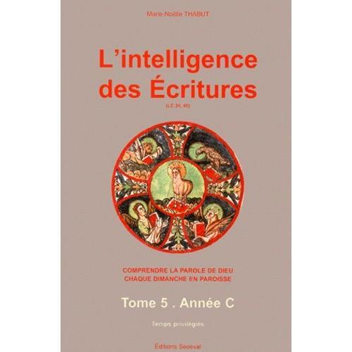 L'intelligence Des Ecritures - Tome 5, Année C, Temps Privilégiés