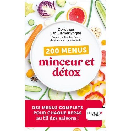 200 Menus Minceur Et Détox - Des Menus Complets Pour Chaque Repas Au Fil Des Saisons !