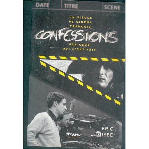 Confessions : Un Siècle De Cinéma Français Par Ceux Qui L'ont Fait