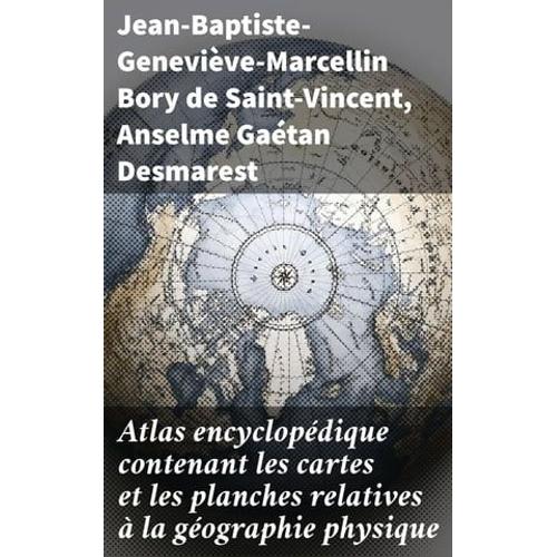 Atlas Encyclopédique Contenant Les Cartes Et Les Planches Relatives À La Géographie Physique