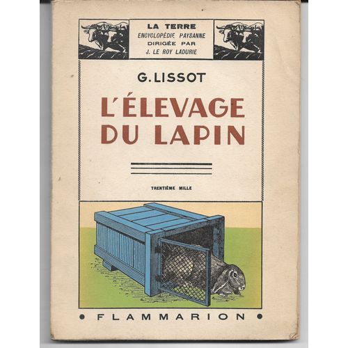 L'élevage Du Lapin, G Lissot, La Terre (Encyclopédie Paysanne Dirigée Par J Le Roy Ladurie), Flammarion, 1941