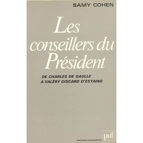Les Conseillers Du President De Charles De Gaulle À Valery Giscard D'estaing - Puf 1980