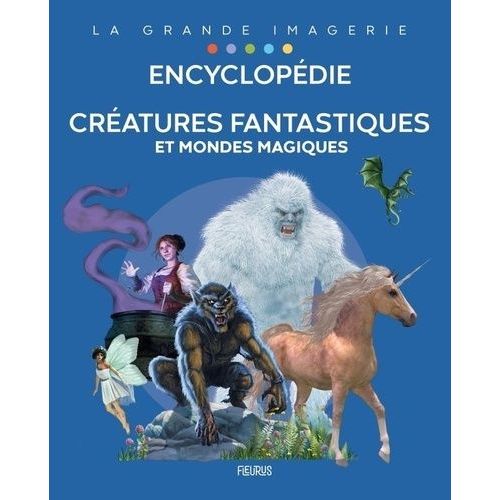Encyclopédie - Créatures Fantastiques Et Mondes Magiques