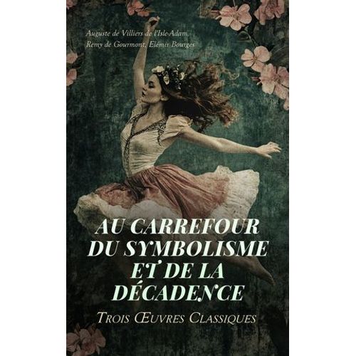 Au Carrefour Du Symbolisme Et De La Décadence : Trois ?uvres Classiques