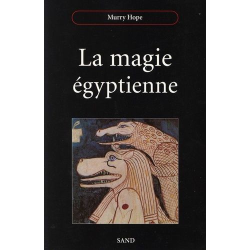 La Magie Égyptienne - Guide D'introduction Aux Pratiques Magiques De L'egypte Ancienne
