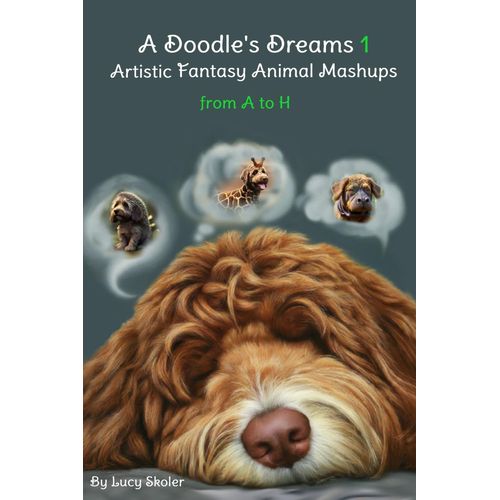 A Doodle's Dreams 1: Artistic Fantasy Animal Mashups From A To H