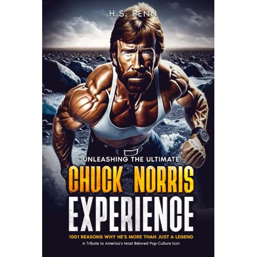 "Unleashing The Ultimate Chuck Norris Experience: 1001 Reasons Why He's More Than Just A Legend: - A Tribute To America's Most Beloved Pop-Culture Icon"
