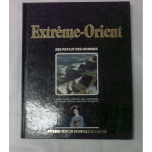 Des Pays Et Des Hommes Extreme Orient Le Japon La Coré Viet-Nam, Laos, Cambodge La Thailande La Malaysia La Birmanie Les Philippines