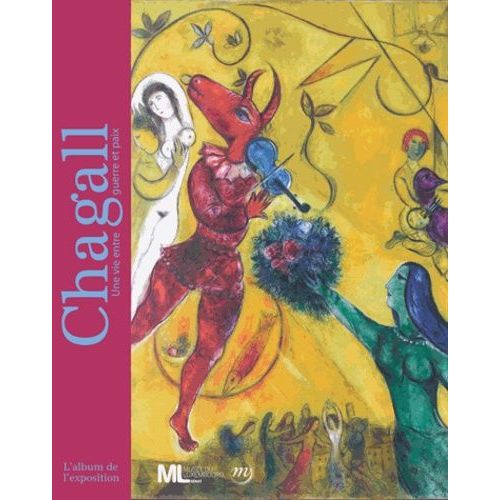 Chagall - Une Vie Entre Guerre Et Paix - L'album De L'exposition