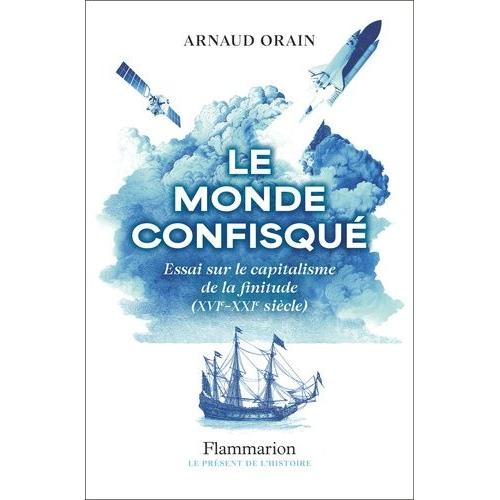 Le Monde Confisqué - Essai Sur Le Capitalisme De La Finitude (Xvie-Xxie Siècle)