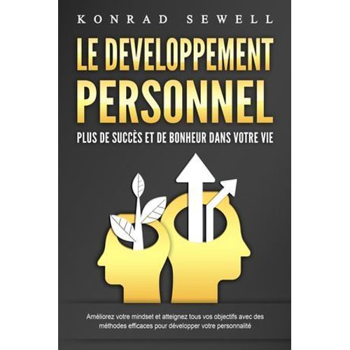 Le Developpement Personnel - Plus De Succès Et De Bonheur Dans Votre Vie: Améliorez Votre Mindset Et Atteignez Tous Vos Objectifs Avec Des Méthodes Efficaces Pour Développer Votre Personnalité