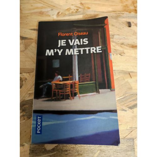 Florent  Oiseau: " Je Vais M'y Mettre " ** Éditions Pocket - 07/09/2017 ** Poche - Littérature Française Contemporaine ** Référence : 9782266275651;
