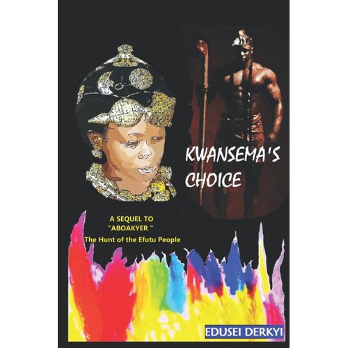 Kwansema's Choice: A Sequel To Aboakyer - The Hunt Of The Efutu People