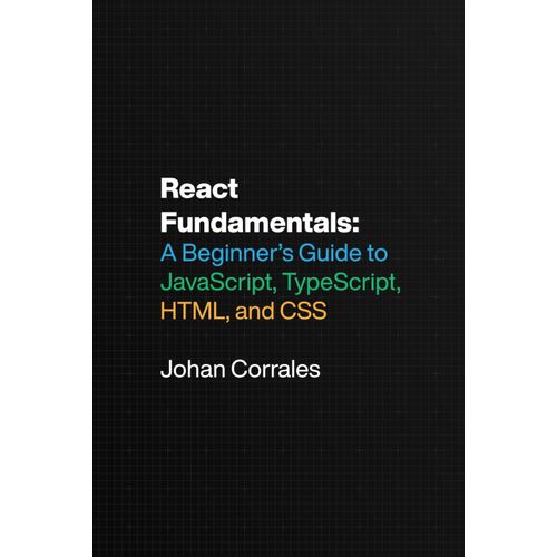 React Fundamentals: A Beginners Guide To Javascript, Typescript, Html, And Css