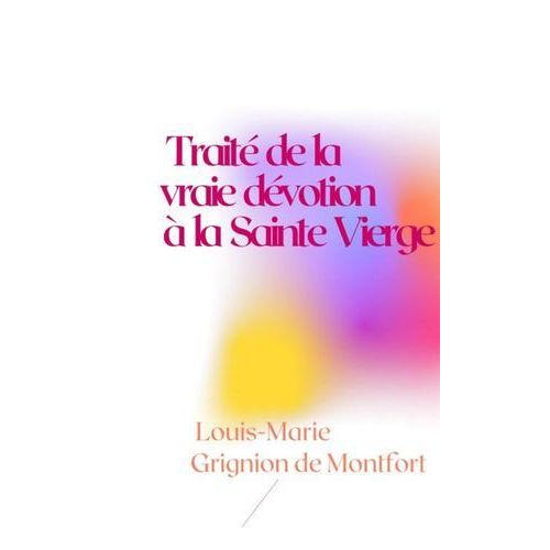 Traité De La Vraie Dévotion À La Sainte Vierge