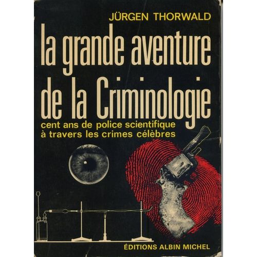 Grande Aventure De La Criminologie (La). Cent Ans De Police Scientifique À Travers Les Crimes Célèbres. Traduit De L'allemand Par J.M. Ursyn
