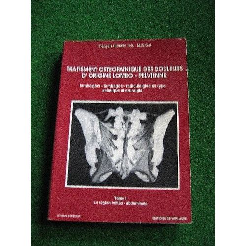 Traitement Ostépathique Des Douleurs D'origine Lombo-Pelvienne (Lombalgies, Lumbagos, Radiculalgies De Type Sciatique Et Cruralgie) - Tome 1, La Région Lombo-Abdominale