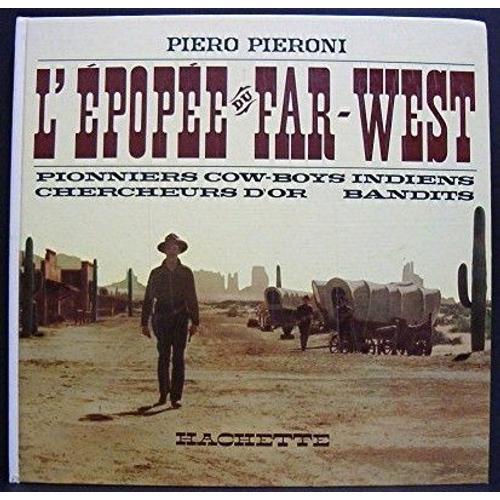 L'épopée Du Far-West : Pionniers, Cow-Boys, Indiens, Chercheurs D'or, Bandits