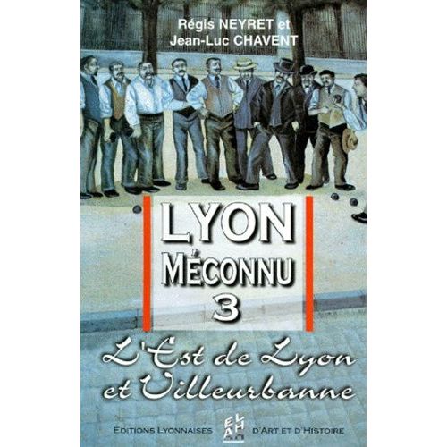 Lyon Méconnu - Tome 3, L'est De Lyon Et Villeurbanne