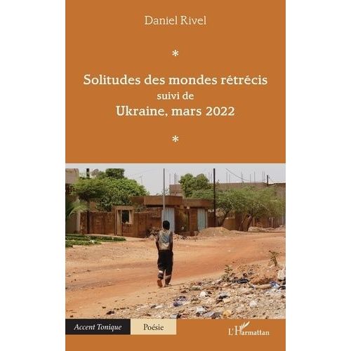 Solitudes Des Mondes Rétrécis - Suivi De Ukraine, Mars 2022