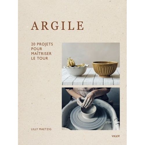 Argile - 20 Projets Pour Maîtriser Le Tour