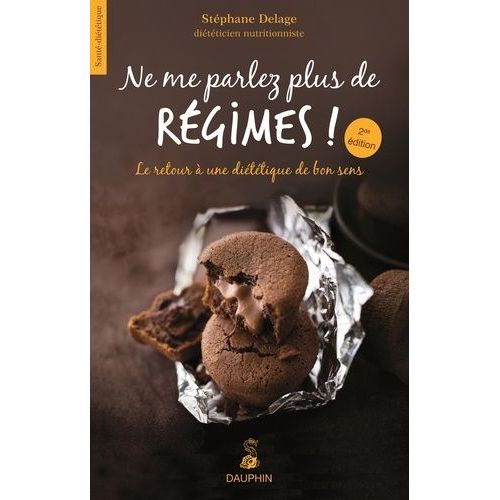 Ne Me Parlez Plus De Régimes ! - Le Retour À Une Diététique Du Bon Sens