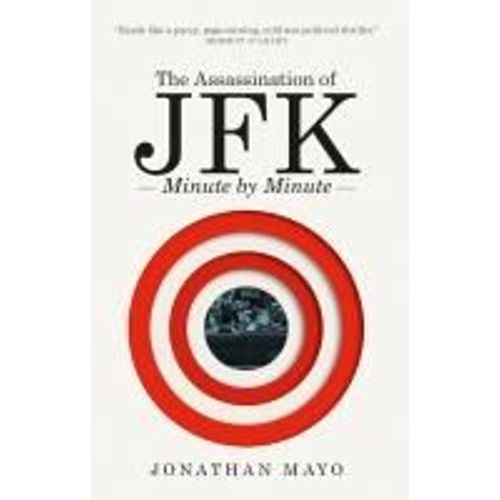 The Assassination Of Jfk: Minute By Minute