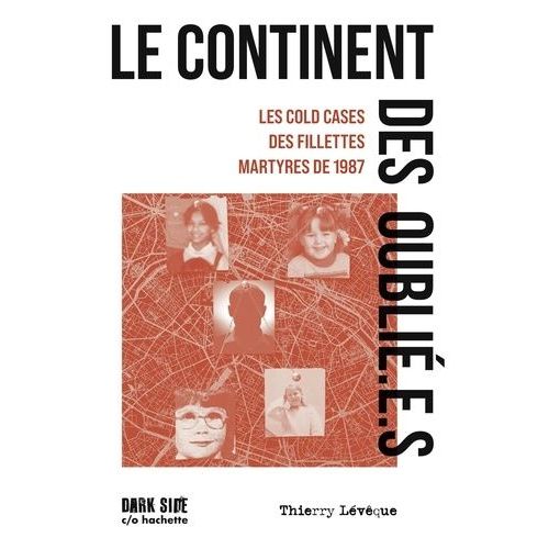 Le Continent Des Oublié(E)S - Les Cold Cases Des Fillettes Martyres De 1987