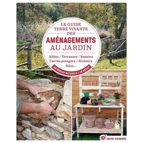 Le Guide Terre Vivante Des Aménagements Au Jardin - Allées, Clôtures, Mares, Serres, Carrés Potagers, Nichoirs, Mobilier De Jardin