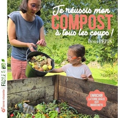 Je Réussis Mon Compost À Tous Les Coups ! - Enrichir La Terre Grâce Aux Biodéchets