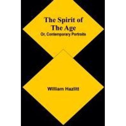 The Spirit Of The Age; Or, Contemporary Portraits