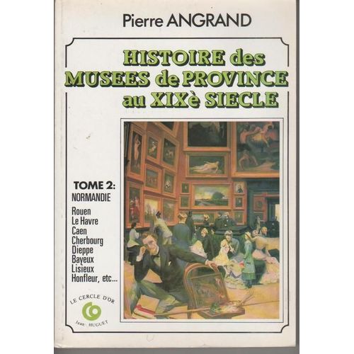 Histoire Des Musées De Province Au 19° Siècle T. 2, Normandie