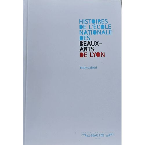 Histoires De L'école Nationale Des Beaux-Arts De Lyon. Editions Beau Fixe