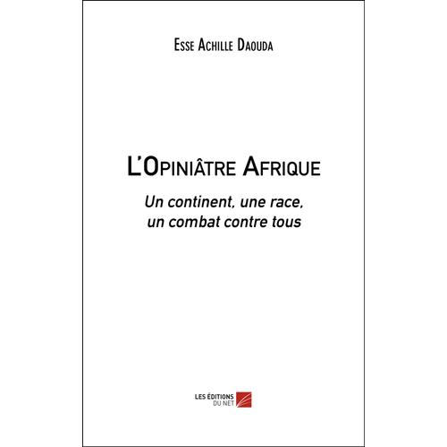 L'opiniâtre Afrique - Un Continent, Une Race, Un Combat Contre Tous