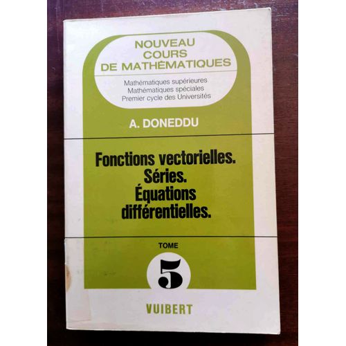 Fonctions Vectorielles - Series - Equations Differentielles - Tome 5 / Collection "Nouveau Cours De Mathematiques" / Math. Sup. Speciales, 1er Cycle Des Universites. Doneddu A. Edition 01/01/1978