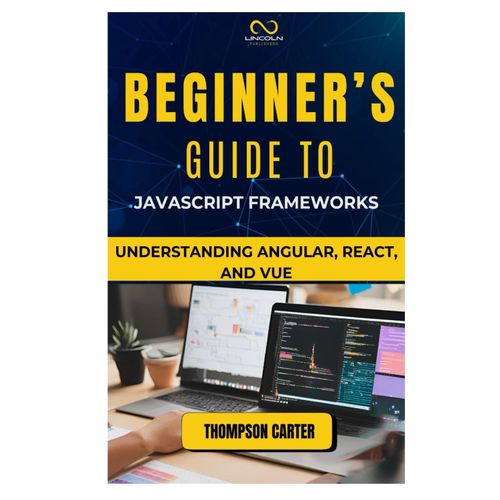 Beginners Guide To Javascript Frameworks: Understanding Angular, React, And Vue
