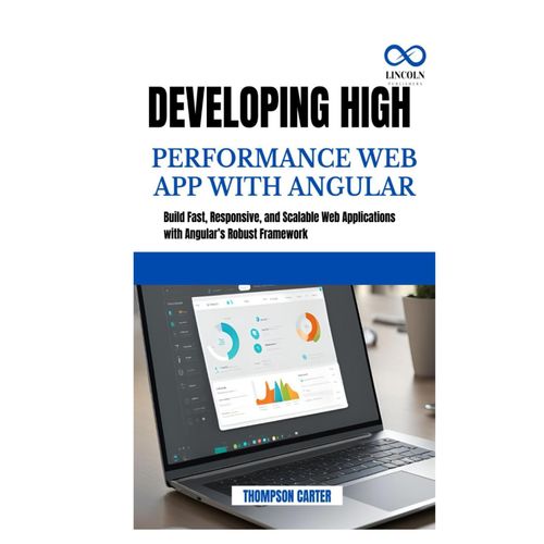 Developing High Performance Web App With Angular: Build Fast, Responsive, And Scalable Web Applications With Angulars Robust Framework