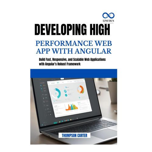Developing High Performance Web App With Angular: Build Fast, Responsive, And Scalable Web Applications With Angulars Robust Framework