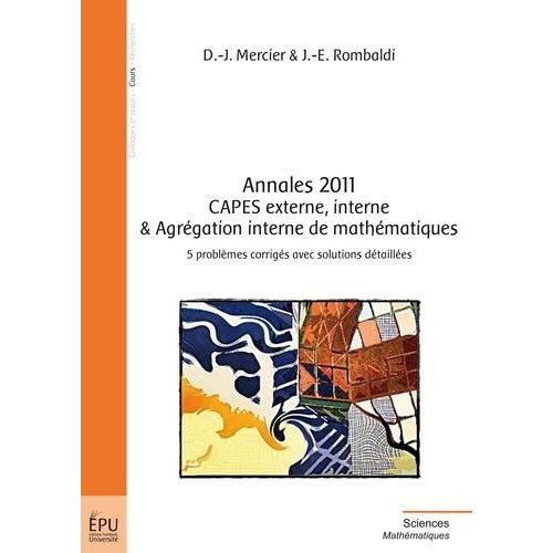 Annales 2011 Capes Externe, Interne & Agrégation Interne De Mathématiques - 5 Problèmes Corrigés Avec Solutions Détaillées