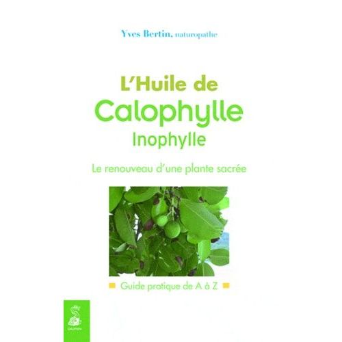 L'huile De Calophylle Inophylle - Le Renouveau D'une Plante Sacrée, Guide Pratique De A À Z