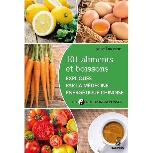 101 Aliments Et Boissons Expliqués Par La Médecine Énergétique Chinoise Et Les Cinq Éléments