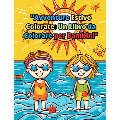 "Avventure Estive Colorate: Un Libro Da Colorare Per Bambini": "Esplora Il Mondo Estivo Con Immagini Da Colorare E Divertenti Attività!" (Italian Edition)
