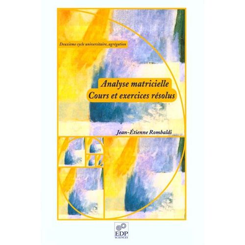 Analyse Matricielle - Cours Et Exercices Résolus, Deuxième Cycle Universitaire, Agrégation