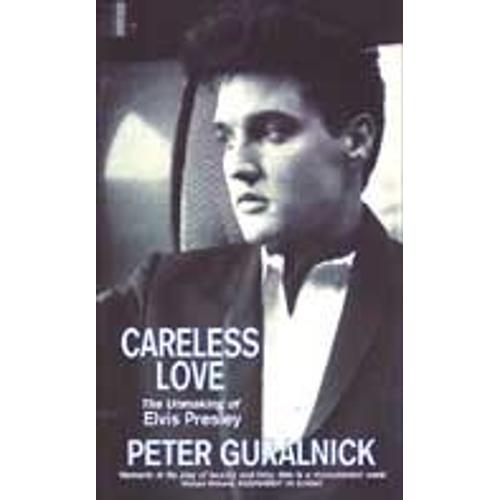 Careless Love : The Unmaking Of Elvis Presley