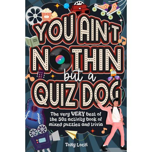 You Ain't Nothin But A Quiz Dog: The Very Very Best Of The 50s Activity Book Of Mixed Puzzles And Trivia