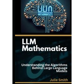 LLM Mathematics: Understanding the Algorithms Behind Large Language ...