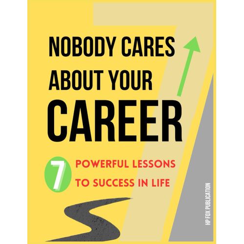Nobody Cares About Your Career: Overcome Self-Doubt, Combat Imposter Syndrome And Tools To Plan Your Dream Job: ( 7 Step By Step Life Lessons To Build Your Own Career )